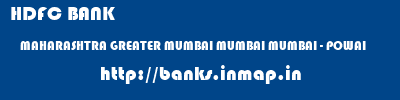 HDFC BANK  MAHARASHTRA GREATER MUMBAI MUMBAI MUMBAI - POWAI  banks information 